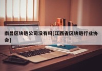 南昌区块链公司没有吗[江西省区块链行业协会]