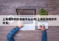 上海推荐的区块链平台公司[上海区块链软件开发]