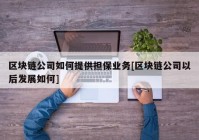 区块链公司如何提供担保业务[区块链公司以后发展如何]